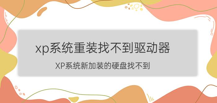 xp系统重装找不到驱动器 XP系统新加装的硬盘找不到？